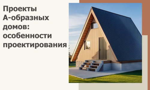 Проекты А-образных домов: особенности проектирования и строительства в Полевской